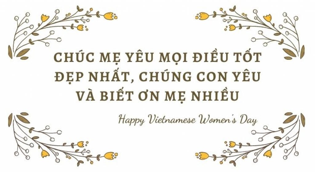 Chúc mẹ yêu mọi điều tốt đẹp nhất, chúng con yêu và biết ơn mẹ nhiều. Happy Vietnamese Women's Day!