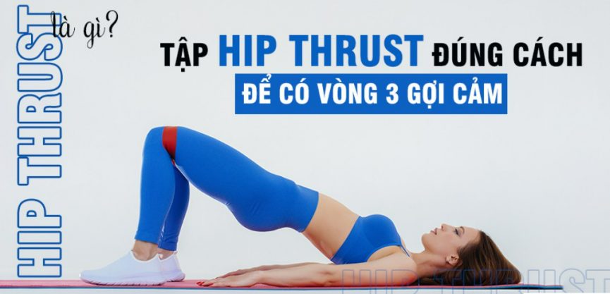 Hip Thrust là gì? Hiểu rõ hơn về Hip Thrust để có được vòng 3 quyến rũ